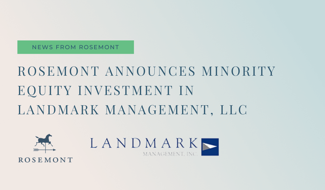 ROSEMONT ANNOUNCES MINORITY EQUITY INVESTMENT IN  LANDMARK MANAGEMENT, LLC