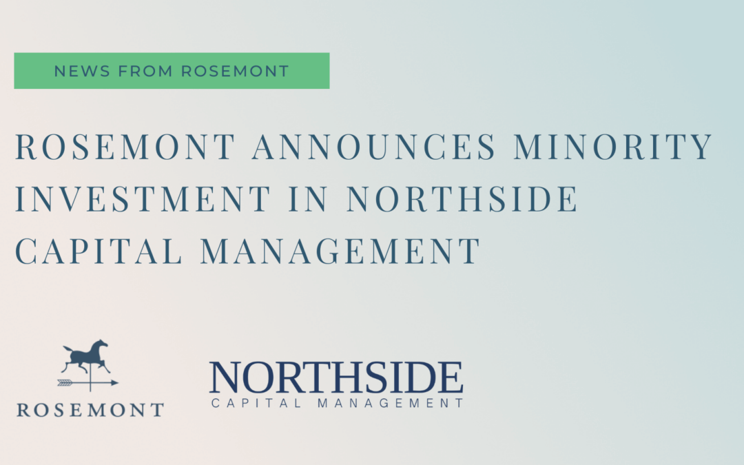 ROSEMONT ANNOUNCES MINORITY INVESTMENT IN NORTHSIDE CAPITAL MANAGEMENT
